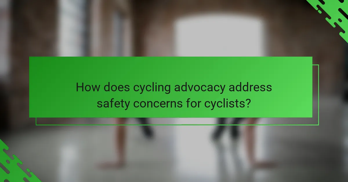 How does cycling advocacy address safety concerns for cyclists?