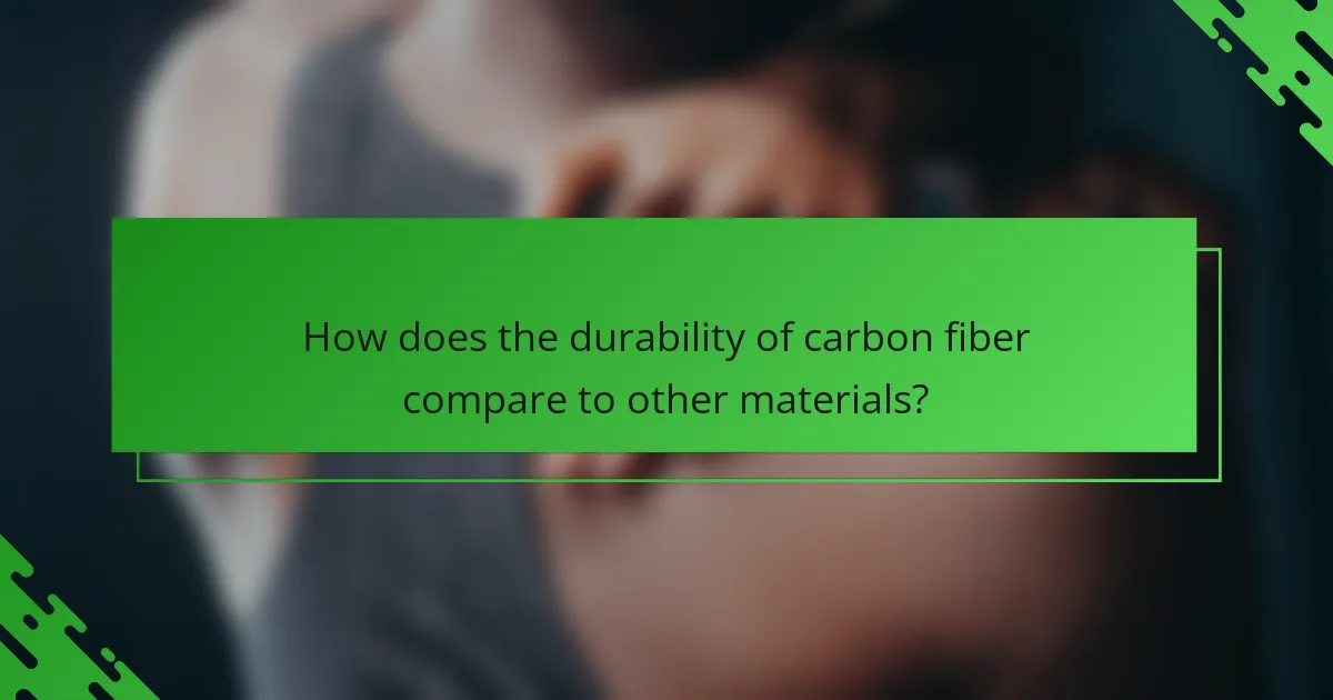 How does the durability of carbon fiber compare to other materials?