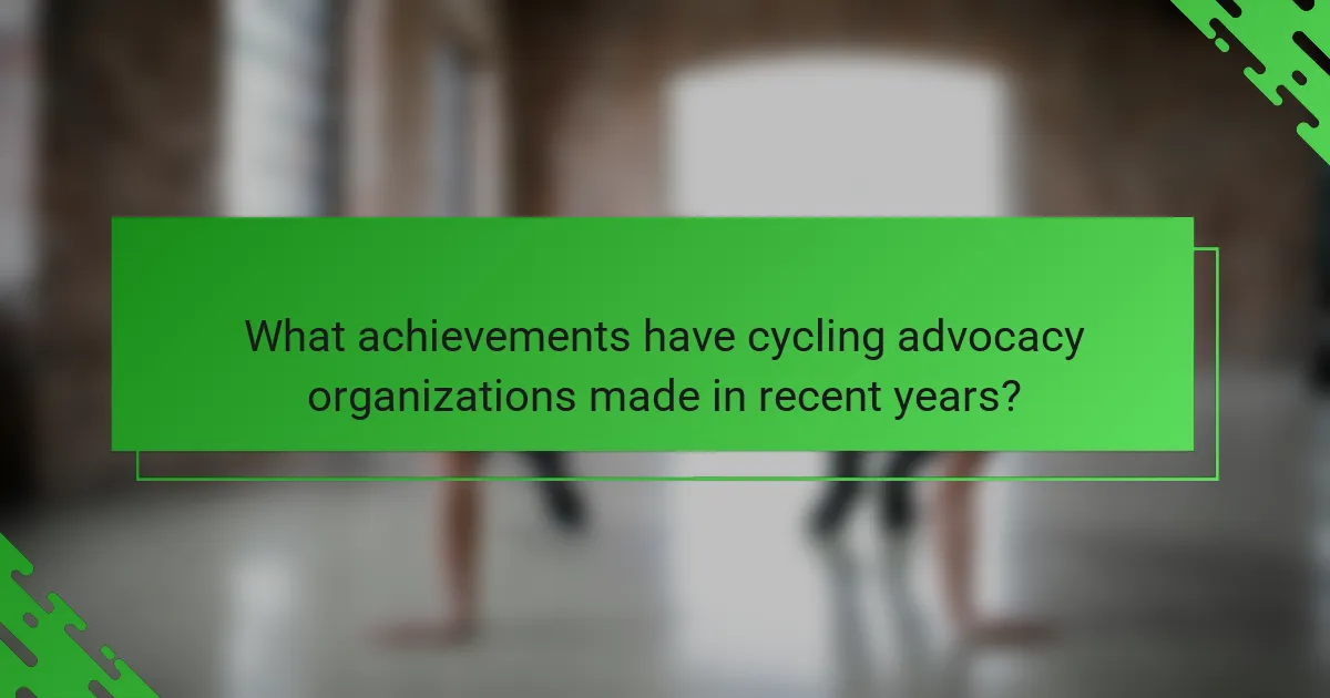 What achievements have cycling advocacy organizations made in recent years?