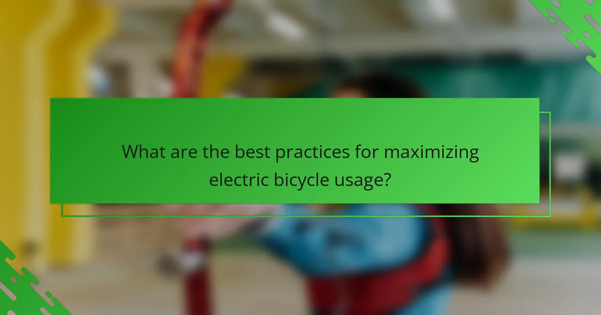 What are the best practices for maximizing electric bicycle usage?