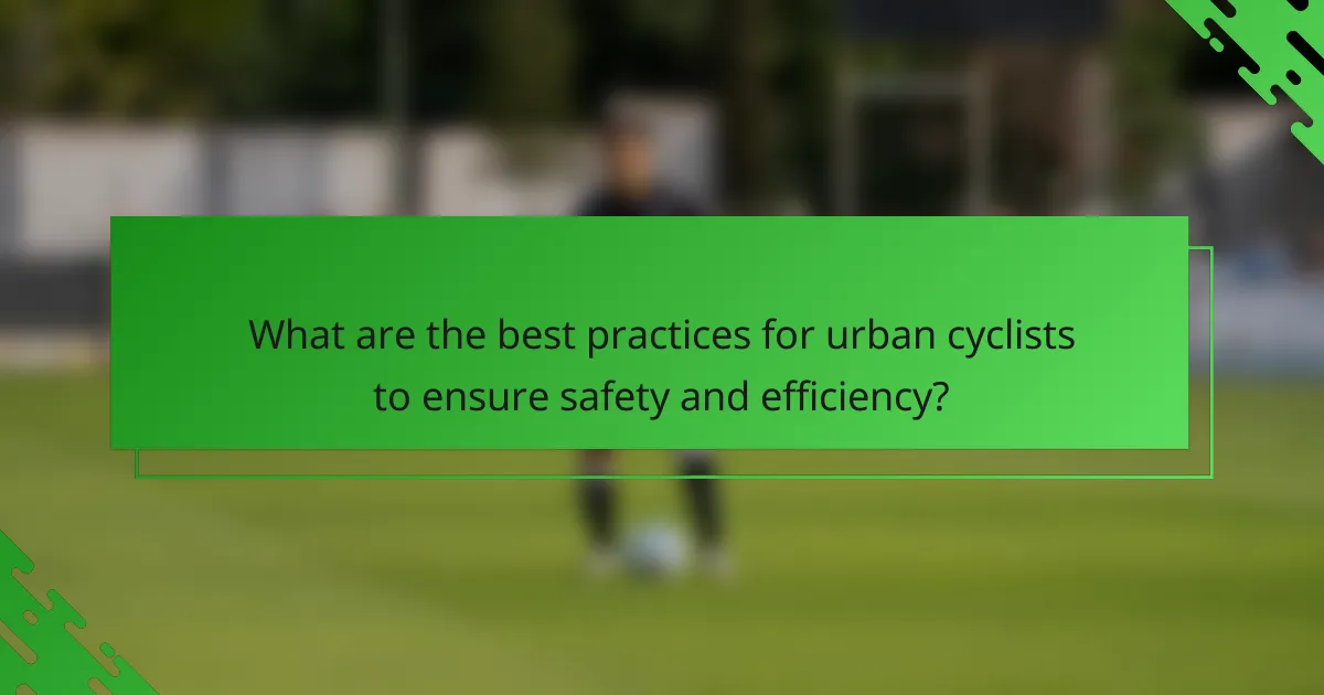 What are the best practices for urban cyclists to ensure safety and efficiency?