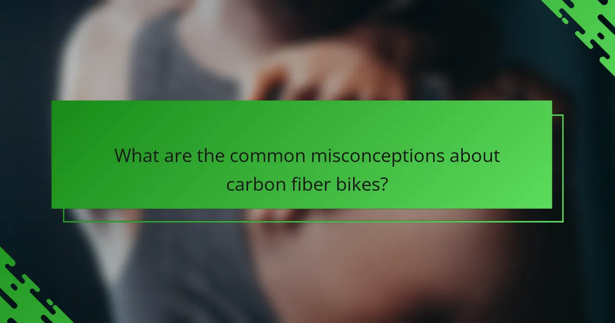 What are the common misconceptions about carbon fiber bikes?