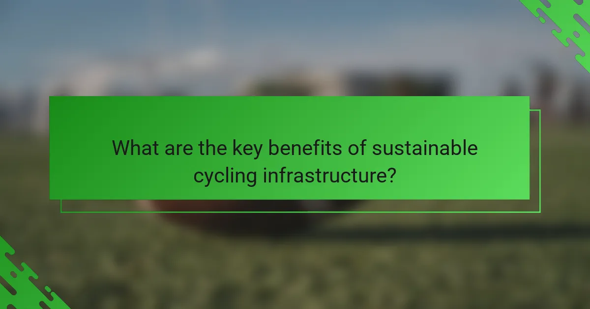 What are the key benefits of sustainable cycling infrastructure?