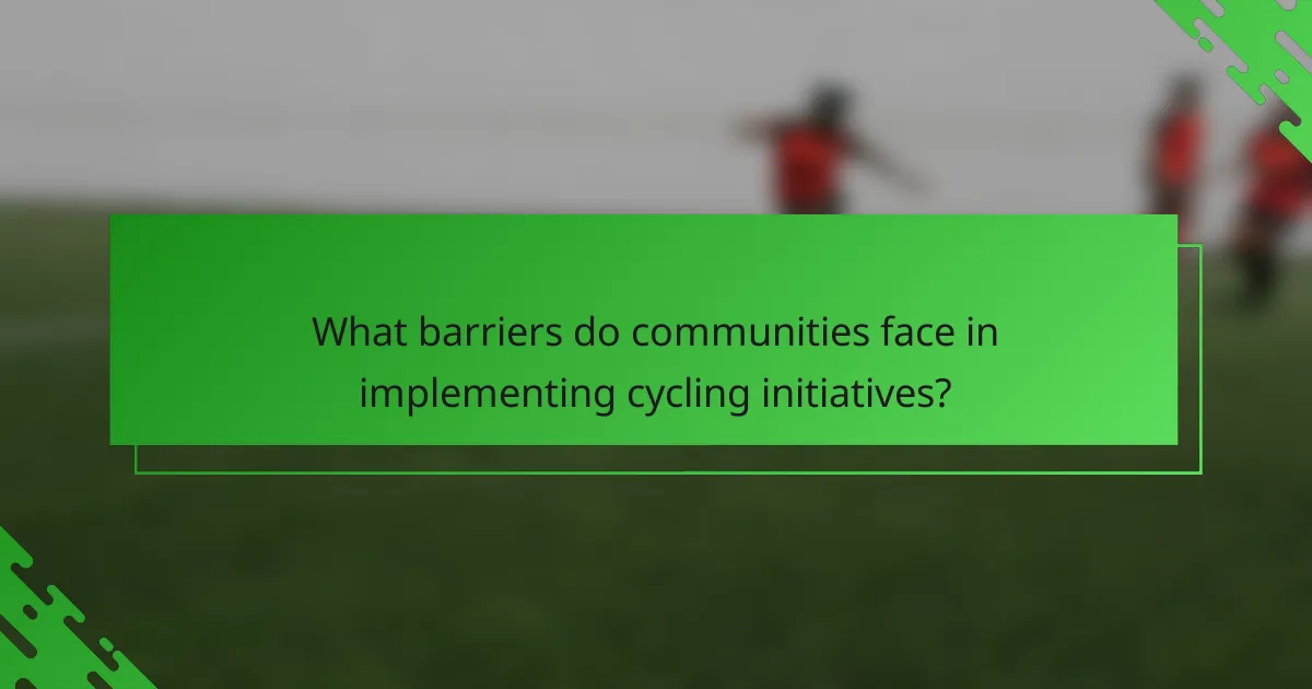 What barriers do communities face in implementing cycling initiatives?