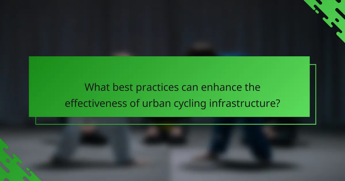 What best practices can enhance the effectiveness of urban cycling infrastructure?