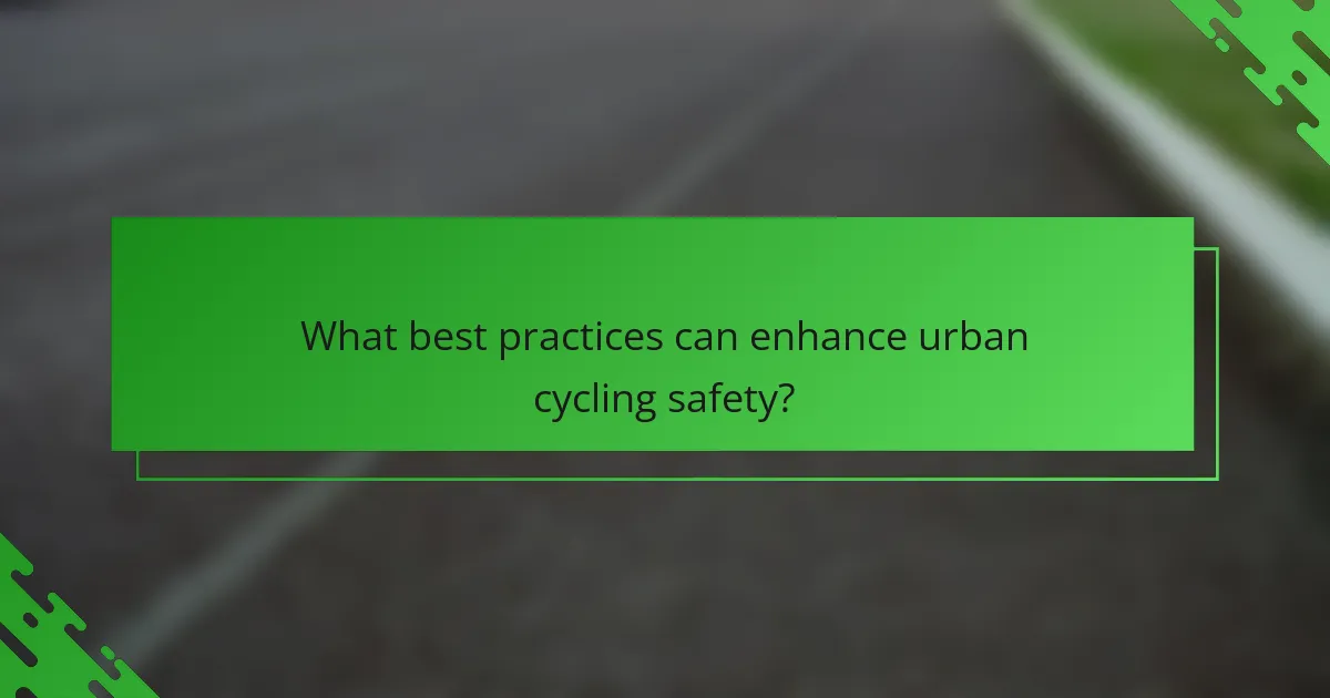 What best practices can enhance urban cycling safety?