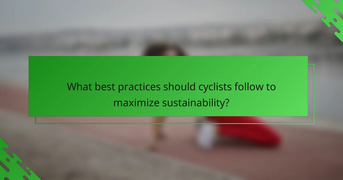 What best practices should cyclists follow to maximize sustainability?