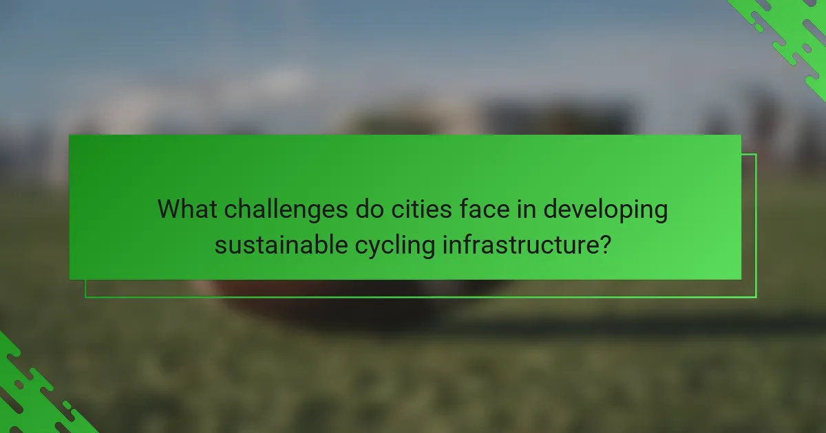 What challenges do cities face in developing sustainable cycling infrastructure?