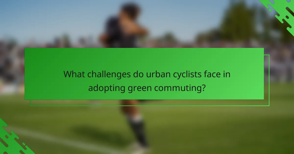 What challenges do urban cyclists face in adopting green commuting?