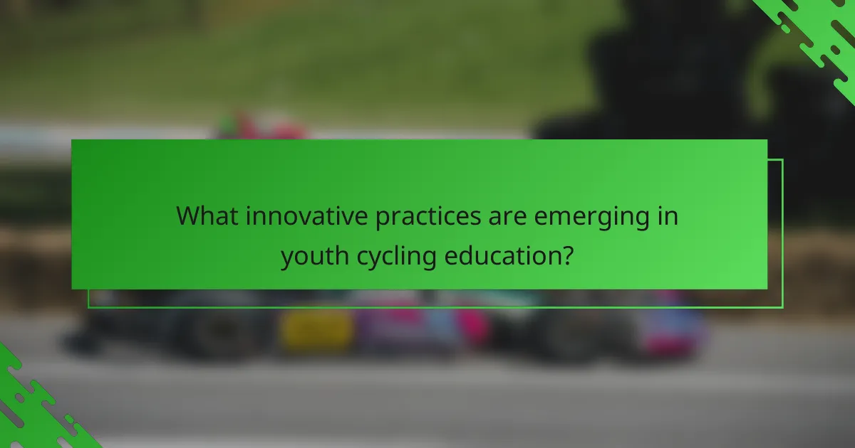 What innovative practices are emerging in youth cycling education?