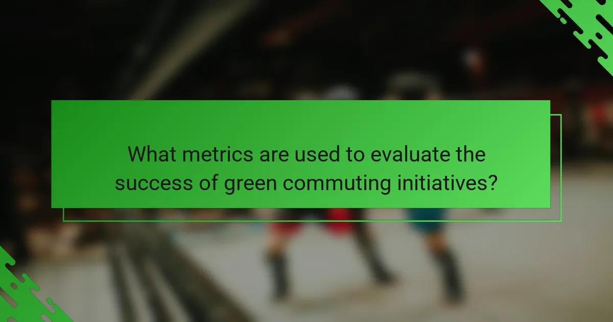 What metrics are used to evaluate the success of green commuting initiatives?