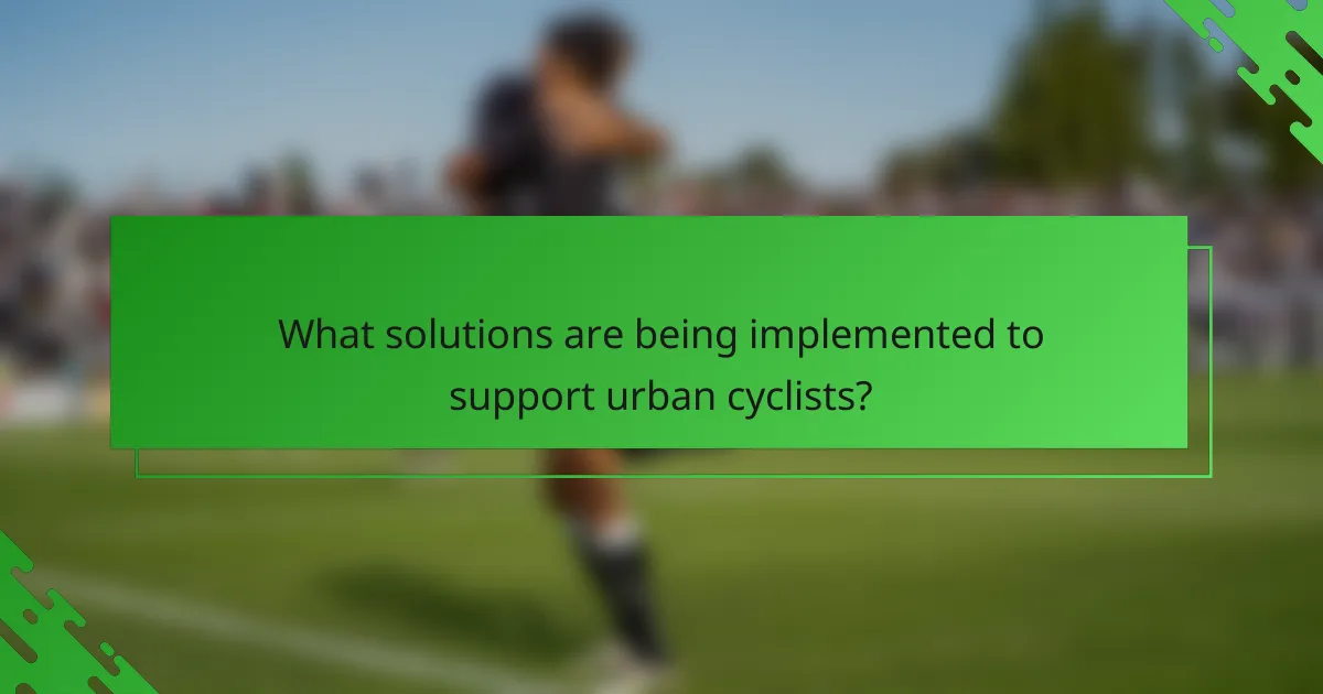 What solutions are being implemented to support urban cyclists?