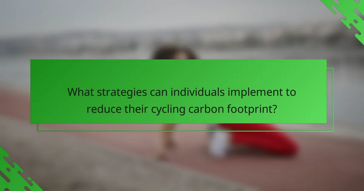What strategies can individuals implement to reduce their cycling carbon footprint?
