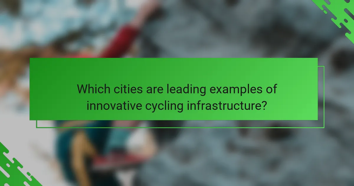 Which cities are leading examples of innovative cycling infrastructure?